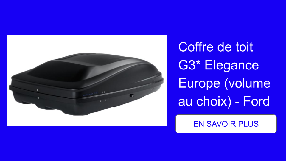 Coffre de toit G3* Elegance Europe (volume au choix) - Ford